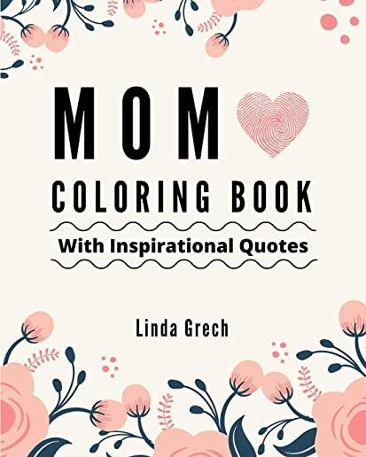 Mom Coloring Book With Inspirational Quotes: The Gift for Coloring for Amazing Mommy's Relaxation - From Daughter, Son, Kids, Friend, In Law - Present