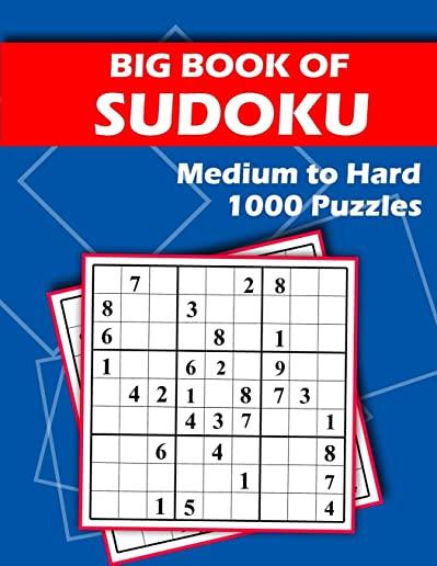 Big Book of Sudoku - Medium to Hard - 1000 Puzzles: Huge Bargain Collection of 1000 Puzzles and Solutions, Medium to Hard Level, Tons of Challenge for