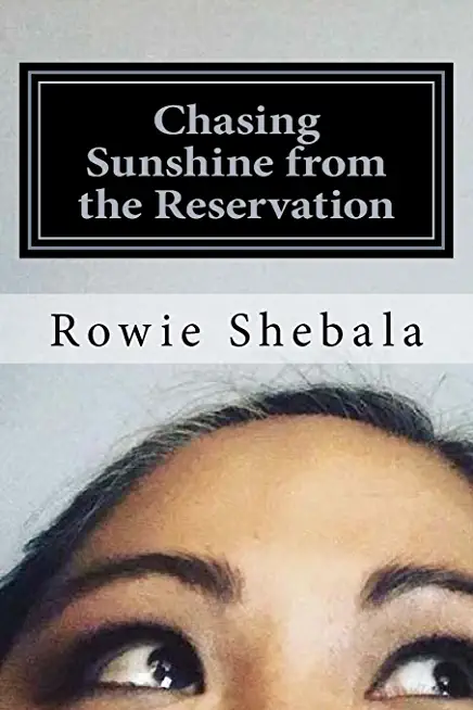 Chasing Sunshine from the Reservation: A collection of poetry showcasing the most recent work of Rowie Shebala, Native American DinÃ© (Navajo) spoken w