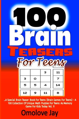100 Brain Teasers For Teens: A Special Brain Teaser Book for Teens (Brain Games for Teens) - A 100 Collection of Unique Math Puzzles for Teens as M
