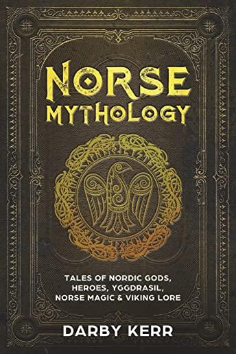 Norse Mythology: Tales of Nordic Gods, Heroes, Yggdrasil, Norse Magic & Viking Lore.