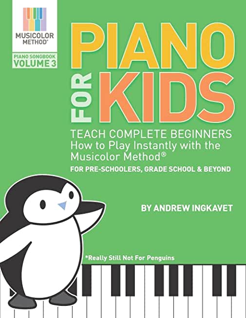 Piano for Kids Volume 3 - Teach Complete Beginners How to Play Instantly with the Musicolor Method(r): For Preschoolers, Grade School & Beyond