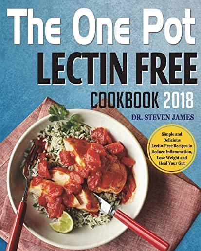 The One Pot Lectin Free Cookbook 2018: Simple and Delicious Lectin-Free Recipes to Reduce Inflammation, Lose Weight and Heal Your Gut