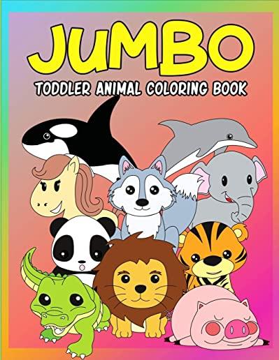Jumbo Toddler Animal Coloring Book: My First Big Book of Coloring, Early Learning and Preschool Prep for Kids And Toddlers Children Activity Books for