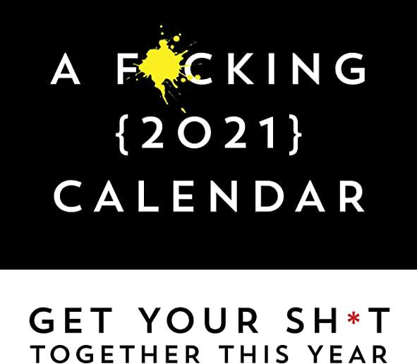 A F*cking 2021 Calendar: Get Your Sh*t Together This Year - Includes Stickers!
