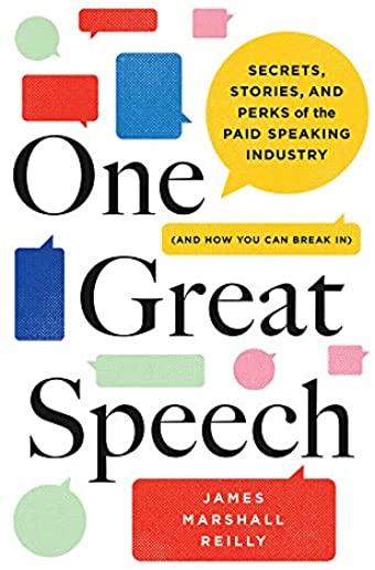 One Great Speech: Secrets, Stories, and Perks of the Paid Speaking Industry (and How You Can Break In)