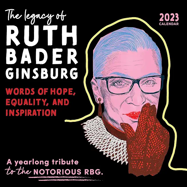 2023 the Legacy of Ruth Bader Ginsburg Wall Calendar: Her Words of Hope, Equality and Inspiration -- A Yearlong Tribute to the Notorious Rbg