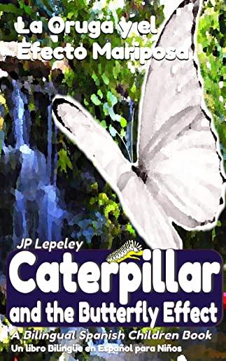Caterpillar and the Butterfly Effect. La Oruga y el Efecto Mariposa: A Bilingual Spanish Children Book. Un libro BilingÃ¼e en EspaÃ±ol para NiÃ±os