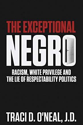 The Exceptional Negro: Racism, White Privilege and the Lie of Respectability Politics
