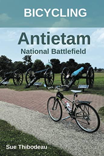 Bicycling Antietam National Battlefield: The Cyclist's Civil War Travel Guide