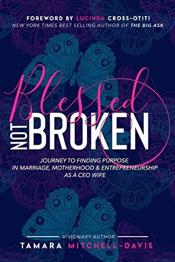 Blessed Not Broken: Journey to Finding Purpose in Marriage, Motherhood & Entrepreneurship as a CEO Wife