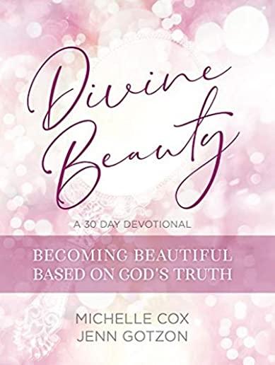 Divine Beauty: Becoming Beautiful Based on God's Truth: 30 Day Devotional Book