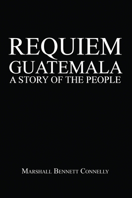 Requiem Guatemala: A Story of the People