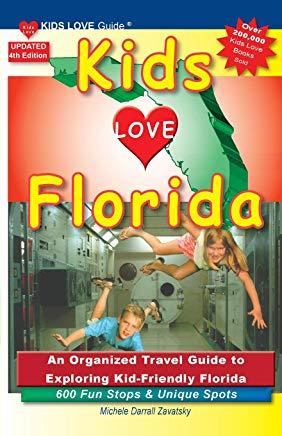KIDS LOVE FLORIDA, 4th Edition: An Organized Family Travel Guide to Exploring Kid-Friendly Florida. 600 Fun Stops & Unique Spots