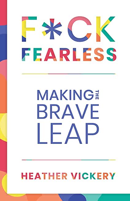 F*ck Fearless: Making The Brave Leap