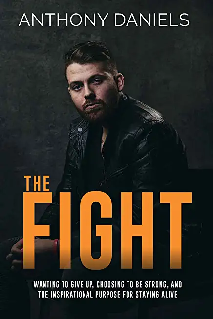 The Fight: Wanting to Give Up, Choosing to Be Strong, and the Inspirational Purpose for Staying Alive