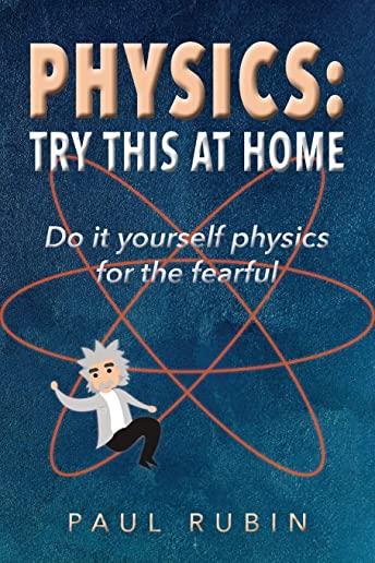 Physics: Try This at Home: Hands on physics for the fearful