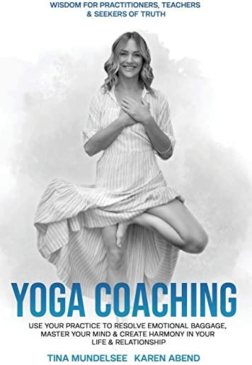 Yoga Coaching: Use your practice to resolve emotional baggage, master your mind & create harmony in your life & relationships