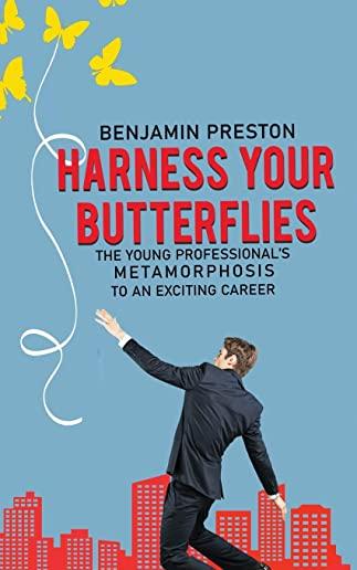 Harness Your Butterflies: The Young Professional's Metamorphosis to an Exciting Career