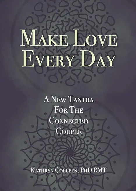 Make Love Every Day: A New Tantra For The Connected Couple