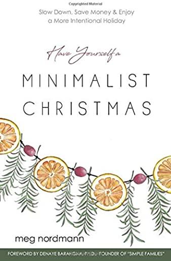 Have Yourself a Minimalist Christmas: Slow Down, Save Money & Enjoy a More Intentional Holiday