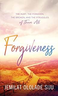 Forgiveness: The Hurt, The Forgiven, The Broken And, The struggles of Them All: The Hurt, The