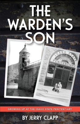 The Warden's Son: Growing Up at the Idaho State Penitentiary