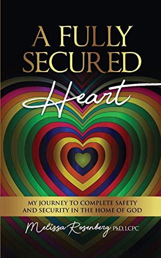 A Fully Secured Heart: My Journey to Complete Safety and Security in The Home of God