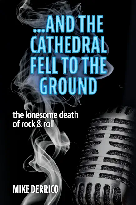 ...and the Cathedral Fell to the Ground: The Lonesome Death of Rock & Roll