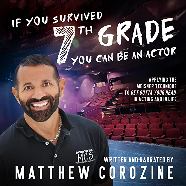 If You Survived 7th Grade, You Can be an Actor: Applying The Meisner Technique To Get Outta Your Head in Acting and in Life