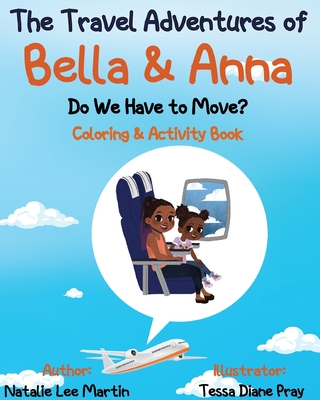 The Travel Adventures of Bella and Anna: Do We Have to Move? Coloring and Activity Book