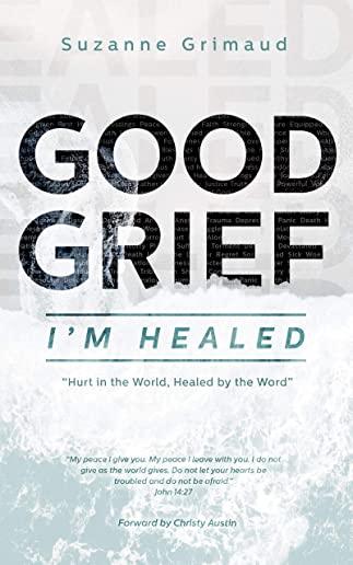 Good Grief I'm Healed: Hurt in the World, Healed by the Word