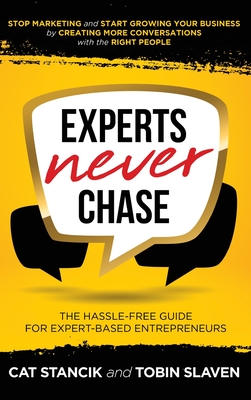 Experts Never Chase: The Hassle-Free Guide for Expert-Based Entrepreneurs