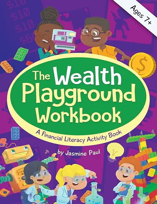 The Wealth Playground Workbook: Financial Literacy Activity Book for Kids - Practical & Fun Money Book to Foster Children's Financial Intelligence and