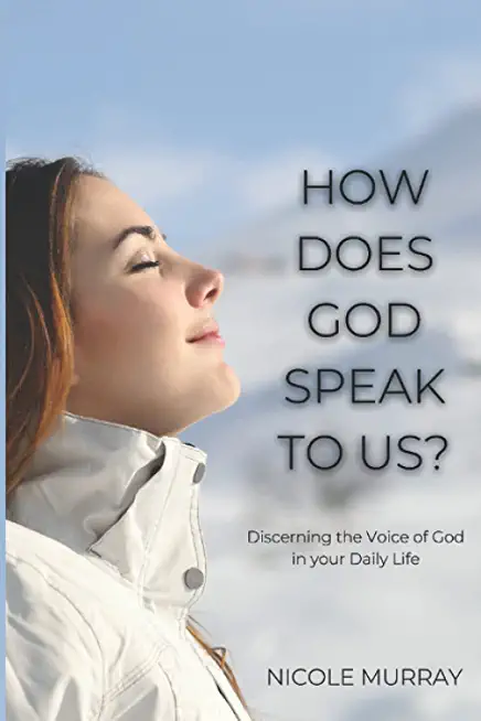 How Does God Speak To Us?: Discerning the Voice of God in your Daily Life