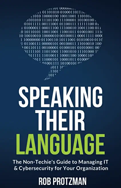 Speaking Their Language: The Non-Techie's Guide to Managing IT & Cybersecurity for Your Organization