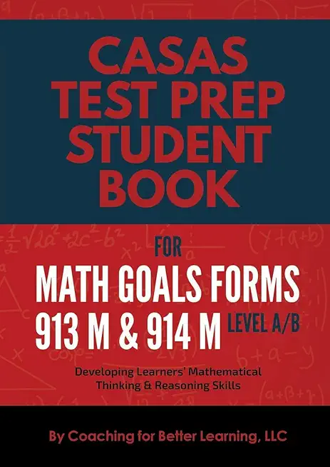 CASAS Test Prep Student Book for Math GOALS Forms 913M and 914M Level A/B: Developing Learners' Mathematical Thinking & Reasoning Skills
