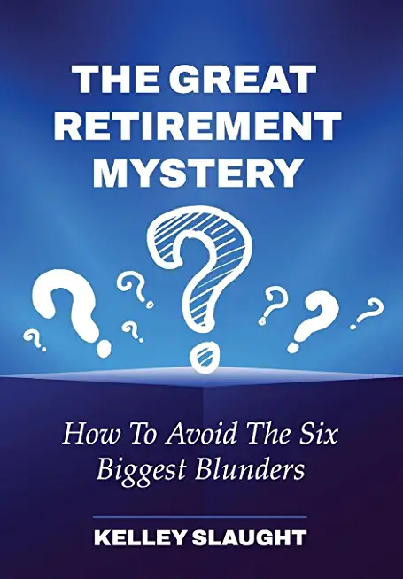 The Great Retirement Mystery: How To Avoid The Six Biggest Blunders