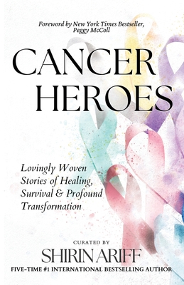 Cancer Heroes: Lovingly Woven Stories of Healing, Survival, and Profound Transformation