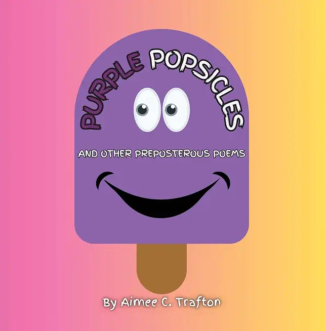 Purple Popsicles (And Other Preposterous Poems)