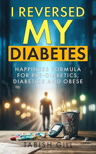 I Reversed My Diabetes: HAPPINESS Formula for Pre-Diabetics, Diabetics and Obese