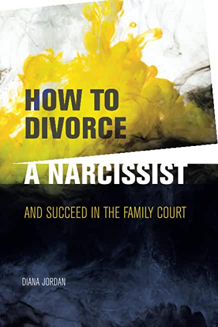 How to Divorce a Narcissist: and succeed in the family court