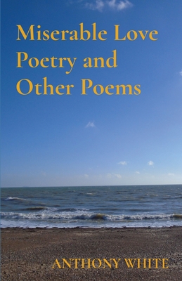 Miserable Love Poetry and Other Poems