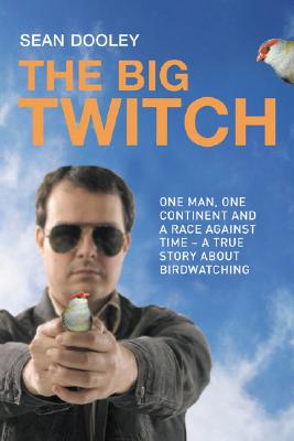 The Big Twitch: One Man, One Continent, a Race Against Time--A True Story about Birdwatching