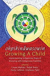 OhpikinÃ¢wasowin/Growing a Child: Implementing Indigenous Ways of Knowing with Indigenous Families