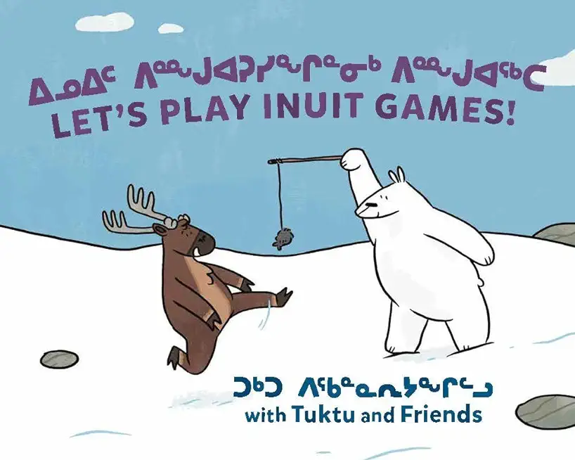 Let's Play Inuit Games! with Tuktu and Friends: Bilingual Inuktitut and English Edition