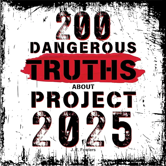 200 Dangerous Truths About Project 2025: Exposing the Real Threat to America's Freedom and Democracy