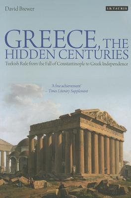 Greece, the Hidden Centuries: Turkish Rule from the Fall of Constantinople to Greek Independence