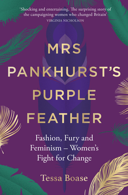 Mrs Pankhurst's Purple Feather: Fashion, Fury and Feminism -- Women's Fight for Change