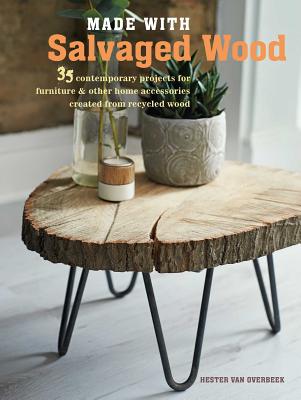 Made with Salvaged Wood: 35 Contemporary Projects for Furniture & Other Home Accessories Created from Recycled Wood